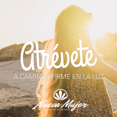 atrevete a caminar firme en la luz